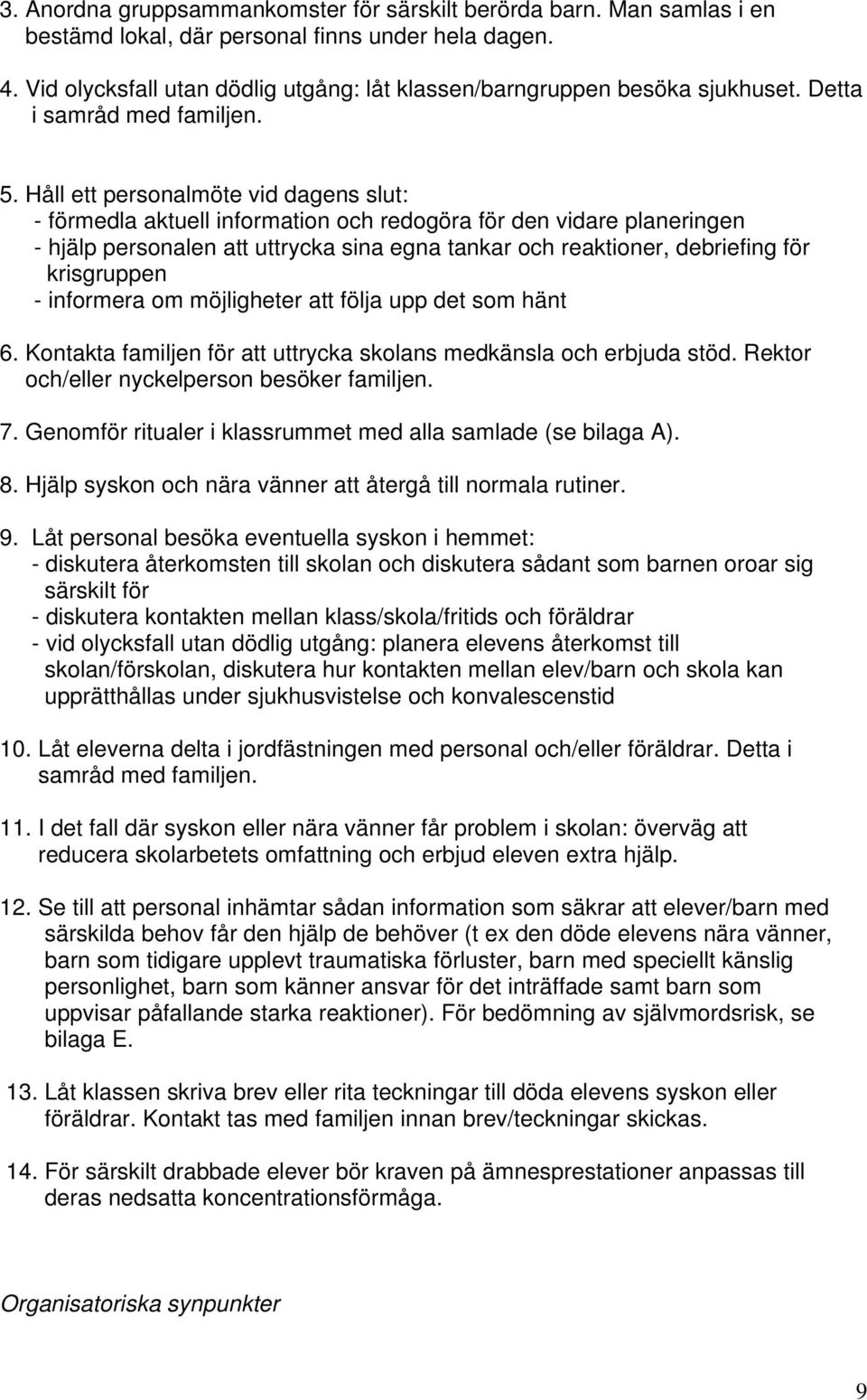 Håll ett personalmöte vid dagens slut: - förmedla aktuell information och redogöra för den vidare planeringen - hjälp personalen att uttrycka sina egna tankar och reaktioner, debriefing för