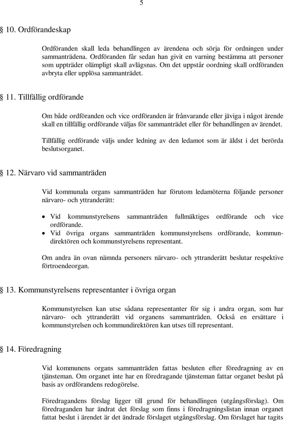 Tillfällig ordförande Om både ordföranden och vice ordföranden är frånvarande eller jäviga i något ärende skall en tillfällig ordförande väljas för sammanträdet eller för behandlingen av ärendet.