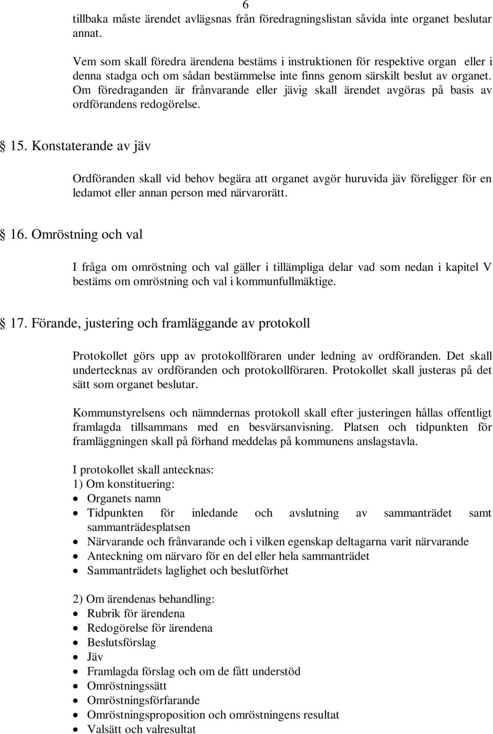 Om föredraganden är frånvarande eller jävig skall ärendet avgöras på basis av ordförandens redogörelse. 15.