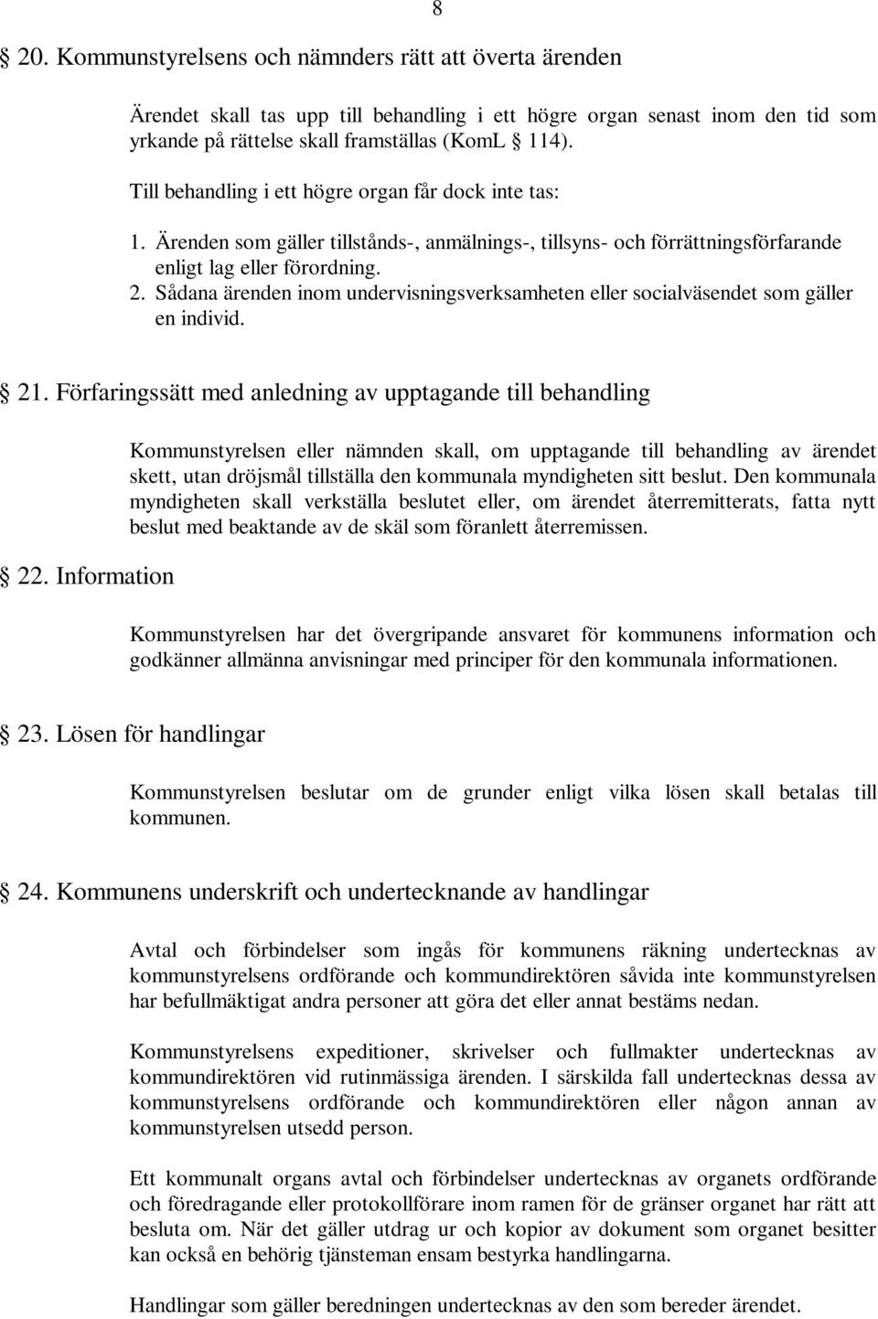 Sådana ärenden inom undervisningsverksamheten eller socialväsendet som gäller en individ. 21. Förfaringssätt med anledning av upptagande till behandling 22.