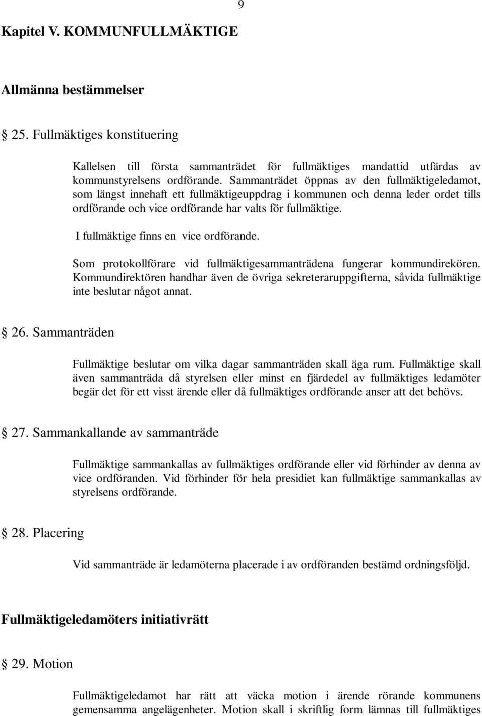 I fullmäktige finns en vice ordförande. Som protokollförare vid fullmäktigesammanträdena fungerar kommundirekören.