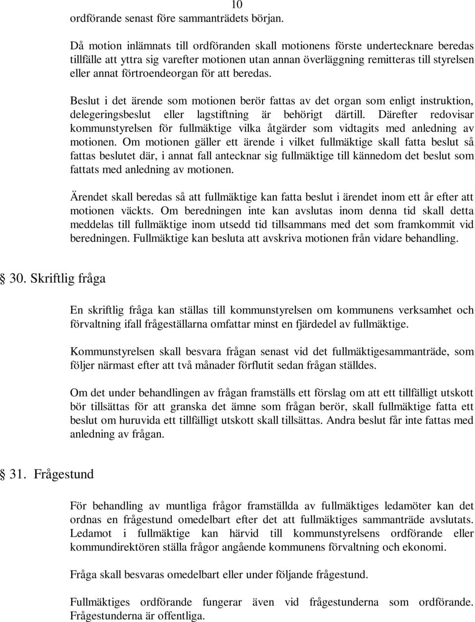 förtroendeorgan för att beredas. Beslut i det ärende som motionen berör fattas av det organ som enligt instruktion, delegeringsbeslut eller lagstiftning är behörigt därtill.