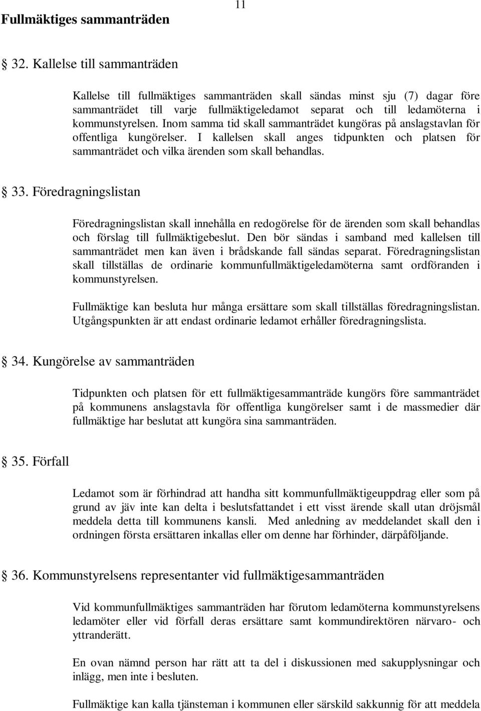 Inom samma tid skall sammanträdet kungöras på anslagstavlan för offentliga kungörelser. I kallelsen skall anges tidpunkten och platsen för sammanträdet och vilka ärenden som skall behandlas. 33.