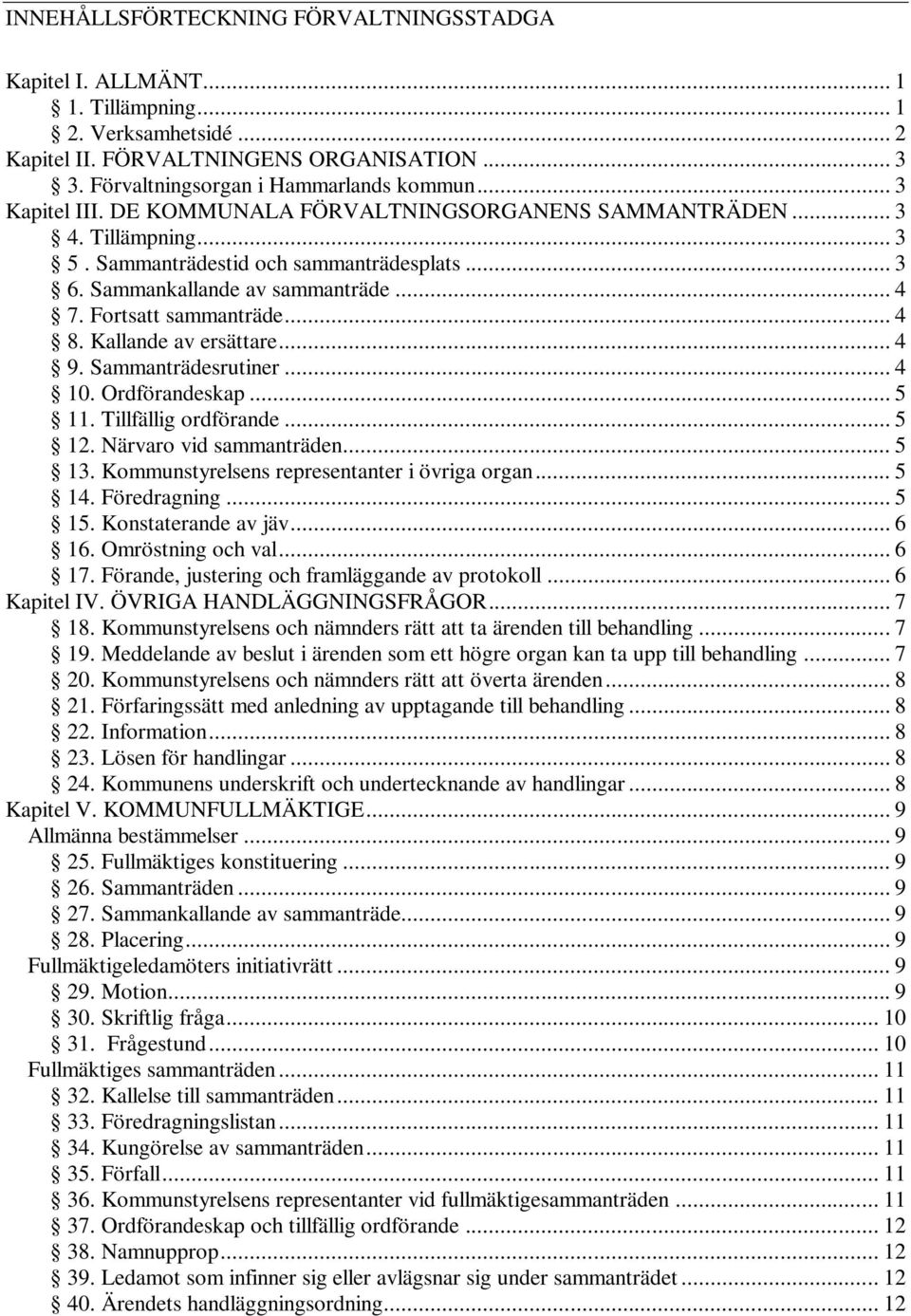 .. 4 8. Kallande av ersättare... 4 9. Sammanträdesrutiner... 4 10. Ordförandeskap... 5 11. Tillfällig ordförande... 5 12. Närvaro vid sammanträden... 5 13.