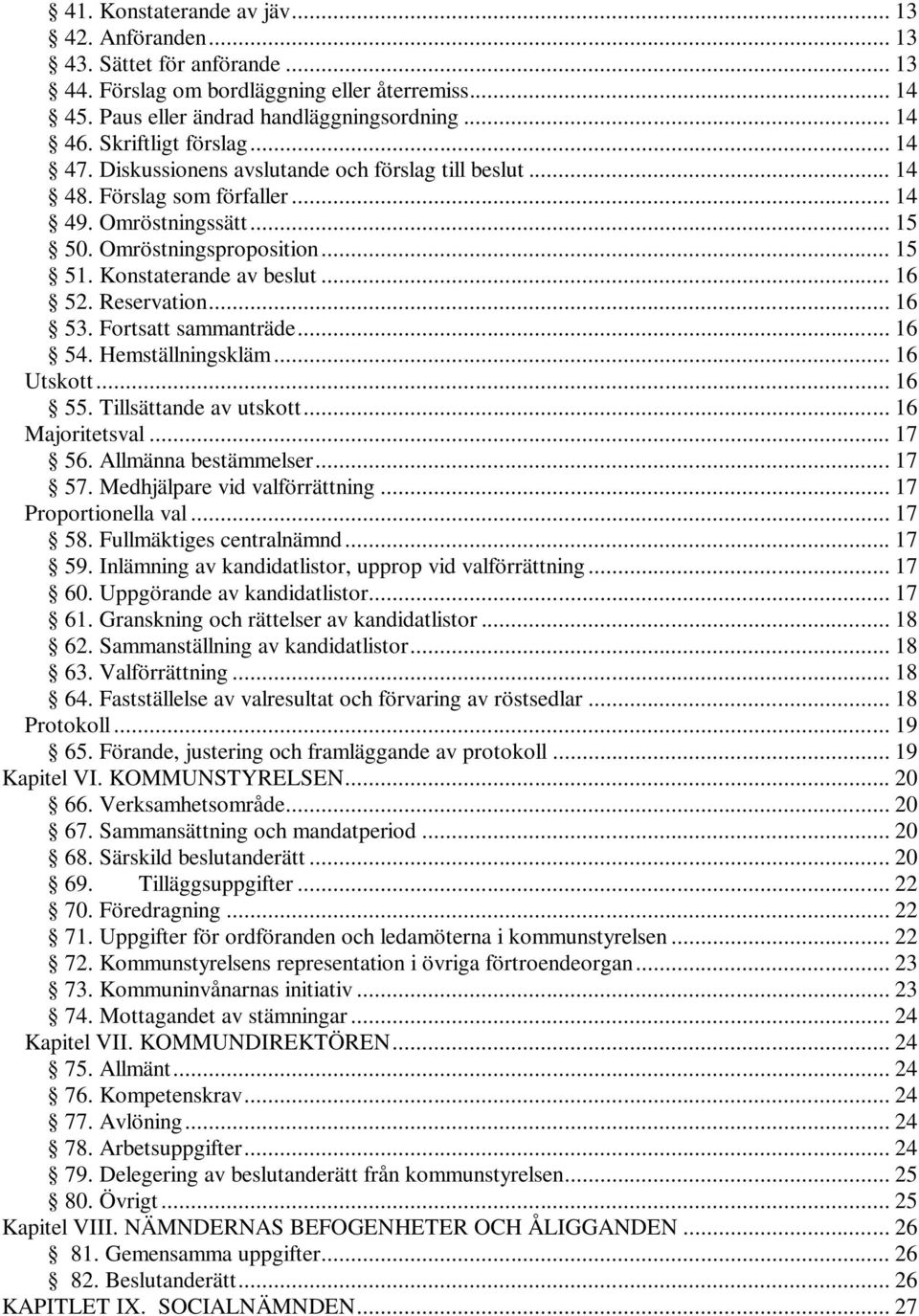 Konstaterande av beslut... 16 52. Reservation... 16 53. Fortsatt sammanträde... 16 54. Hemställningskläm... 16 Utskott... 16 55. Tillsättande av utskott... 16 Majoritetsval... 17 56.