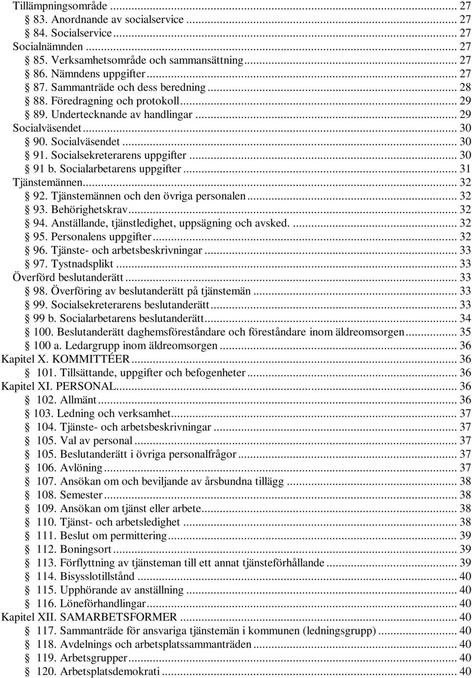 .. 30 91 b. Socialarbetarens uppgifter... 31 Tjänstemännen... 32 92. Tjänstemännen och den övriga personalen... 32 93. Behörighetskrav... 32 94. Anställande, tjänstledighet, uppsägning och avsked.