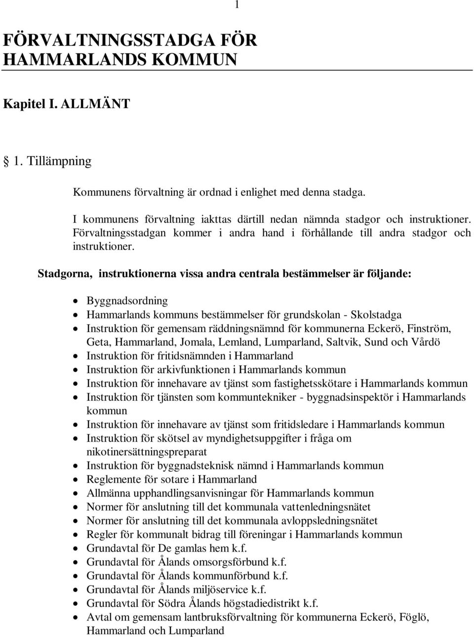 Stadgorna, instruktionerna vissa andra centrala bestämmelser är följande: Byggnadsordning Hammarlands kommuns bestämmelser för grundskolan - Skolstadga Instruktion för gemensam räddningsnämnd för