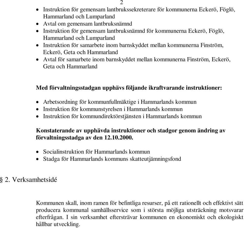 Eckerö, Geta och Hammarland Med förvaltningsstadgan upphävs följande ikraftvarande instruktioner: Arbetsordning för kommunfullmäktige i Hammarlands kommun Instruktion för kommunstyrelsen i