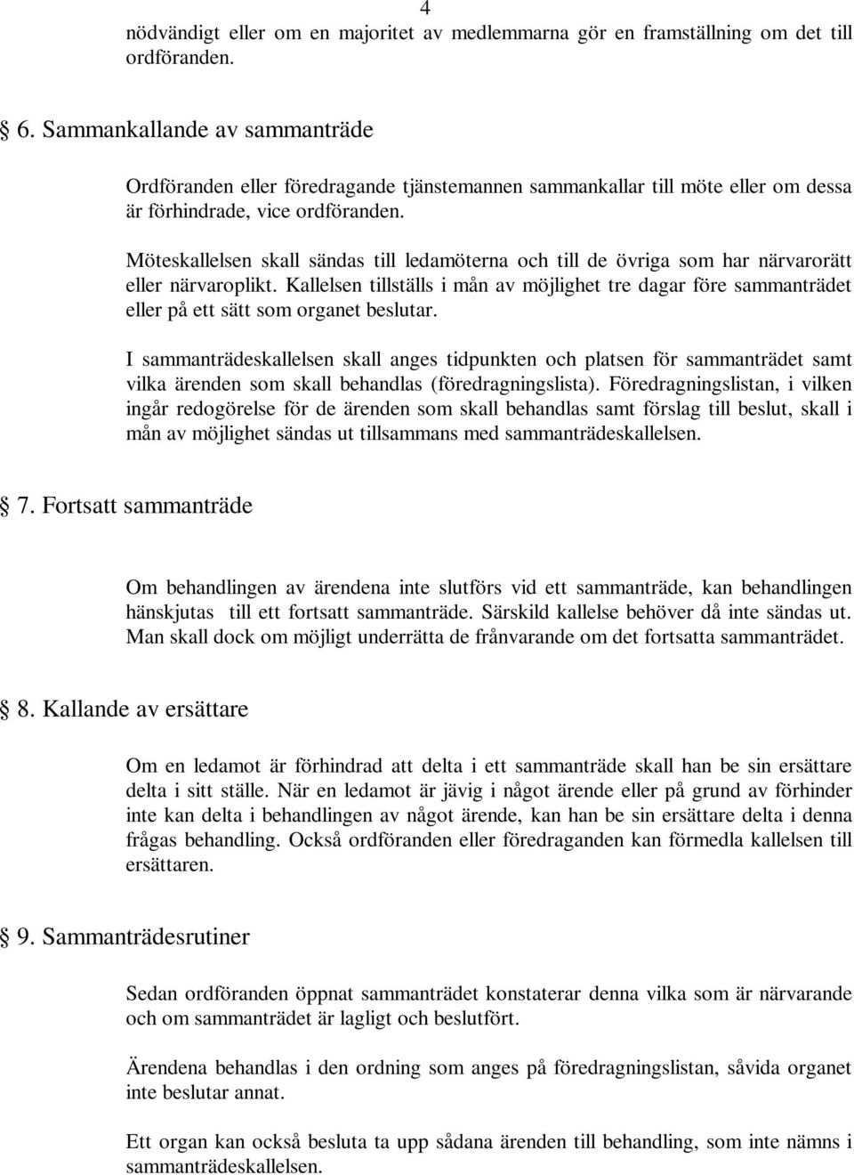 Möteskallelsen skall sändas till ledamöterna och till de övriga som har närvarorätt eller närvaroplikt.