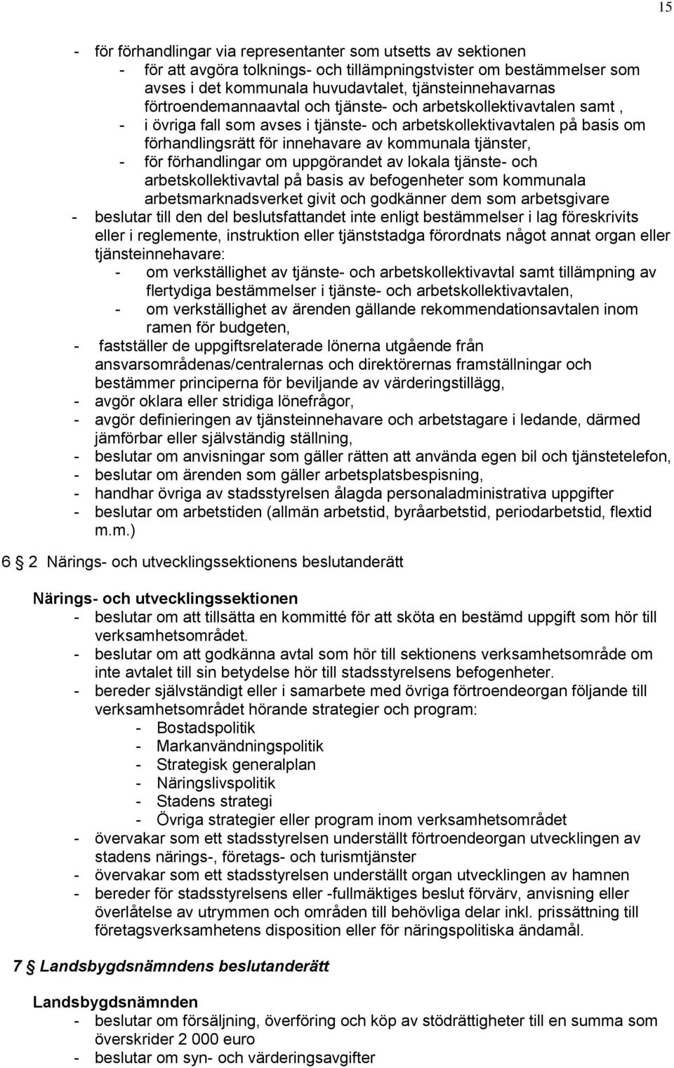 för förhandlingar om uppgörandet av lokala tjänste- och arbetskollektivavtal på basis av befogenheter som kommunala arbetsmarknadsverket givit och godkänner dem som arbetsgivare - beslutar till den