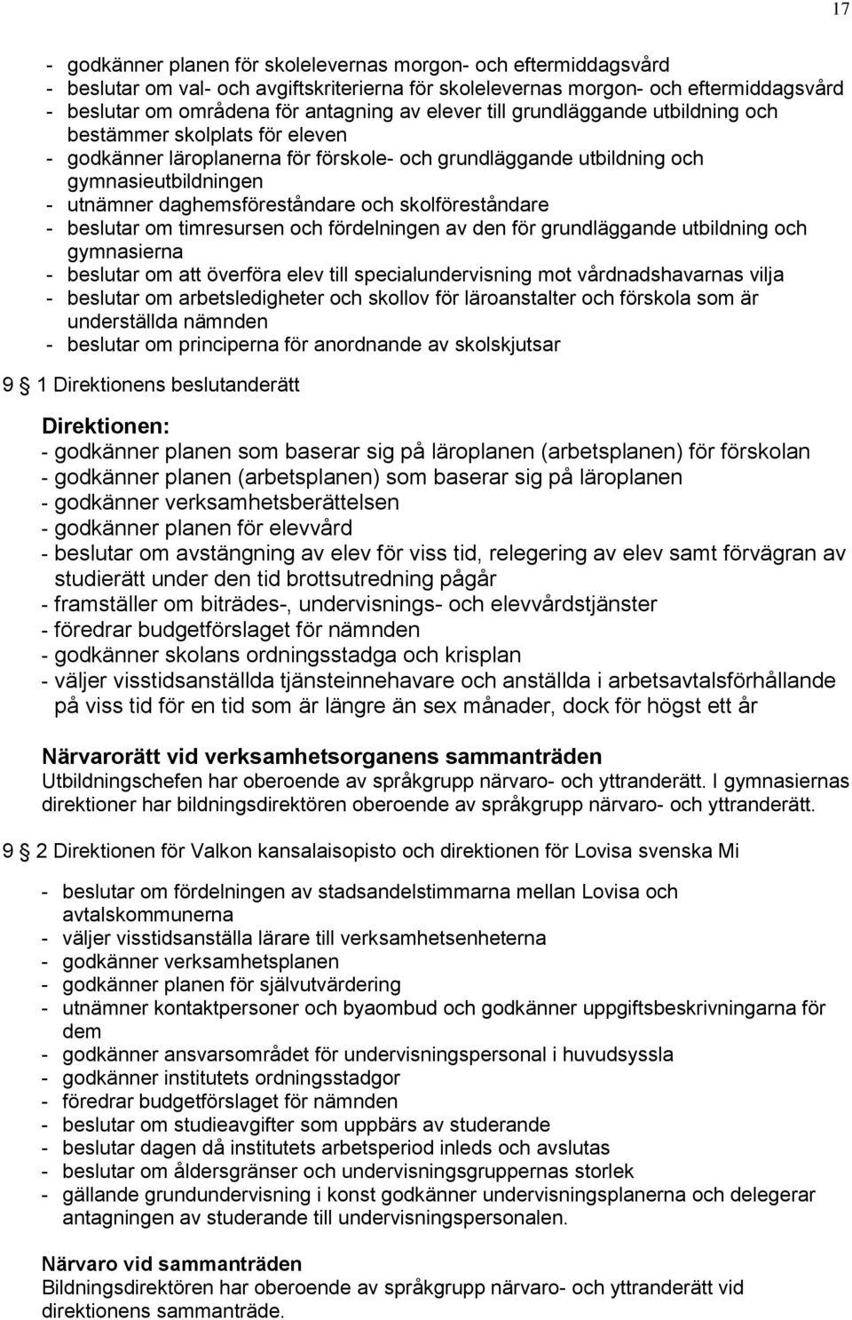 skolföreståndare - beslutar om timresursen och fördelningen av den för grundläggande utbildning och gymnasierna - beslutar om att överföra elev till specialundervisning mot vårdnadshavarnas vilja -