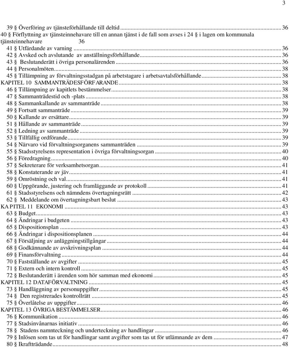 .. 36 42 Avsked och avslutande av anställningsförhållande... 36 43 Beslutanderätt i övriga personalärenden... 36 44 Personalmöten.