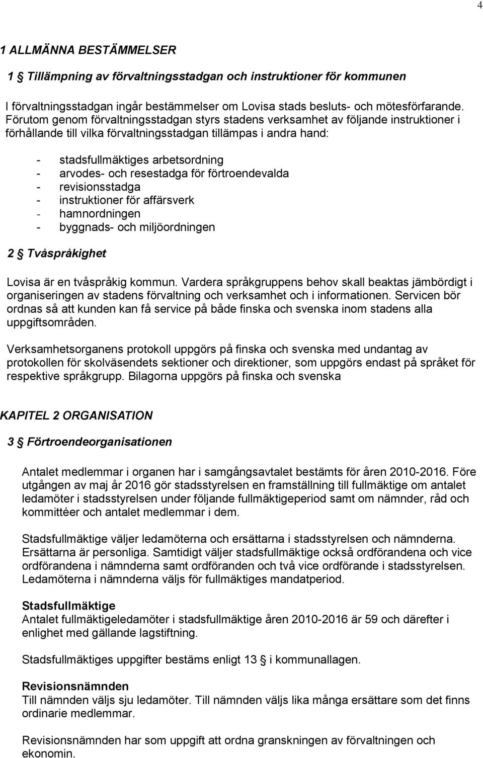 och resestadga för förtroendevalda - revisionsstadga - instruktioner för affärsverk - hamnordningen - byggnads- och miljöordningen 2 Tvåspråkighet Lovisa är en tvåspråkig kommun.