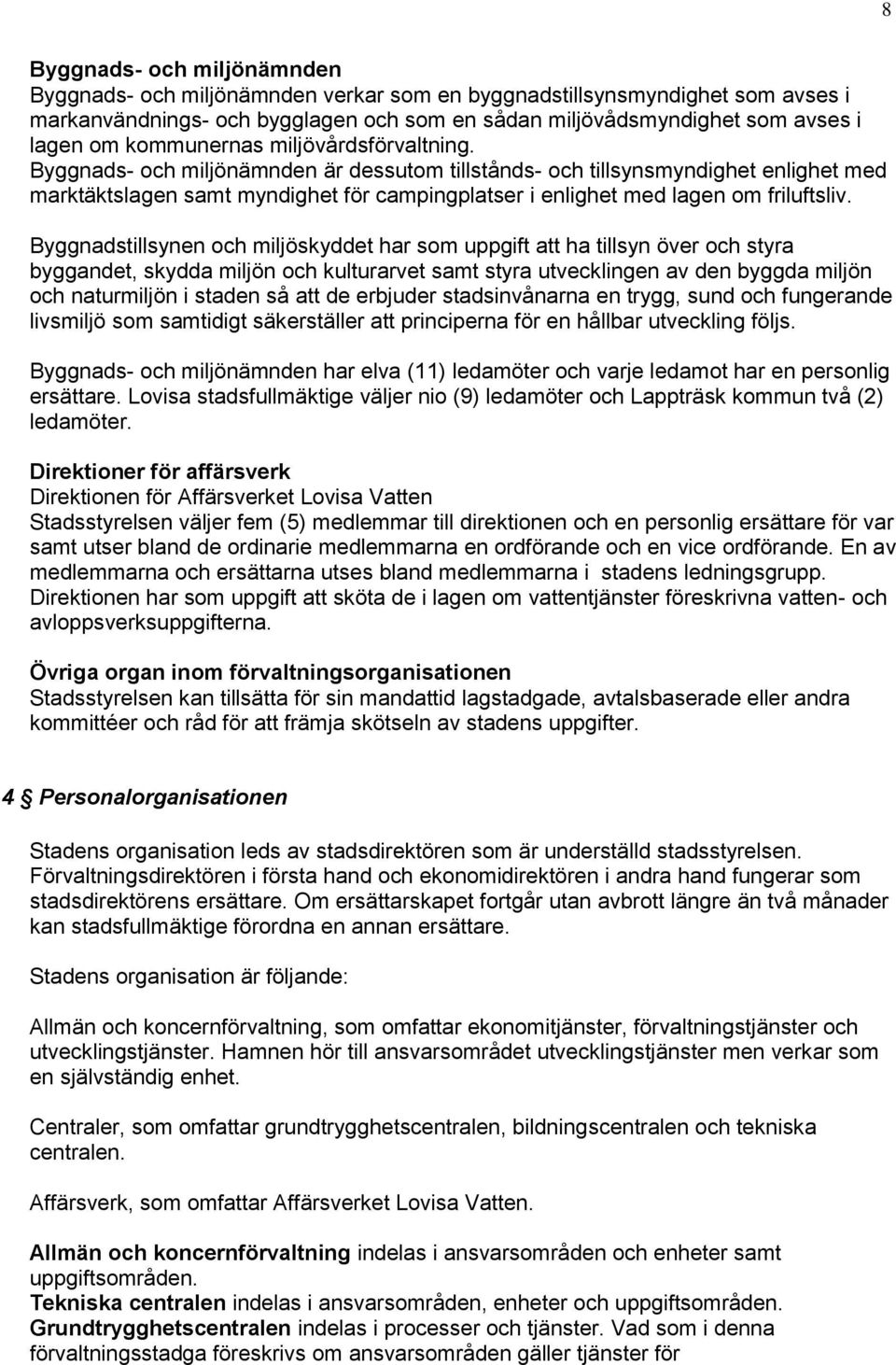 Byggnads- och miljönämnden är dessutom tillstånds- och tillsynsmyndighet enlighet med marktäktslagen samt myndighet för campingplatser i enlighet med lagen om friluftsliv.