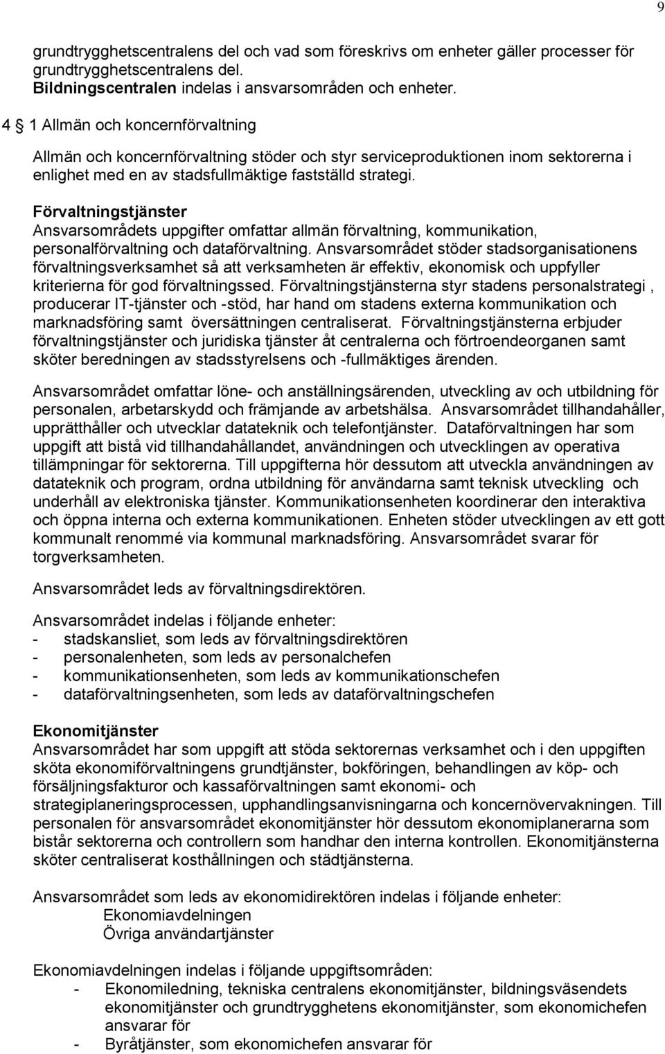 Förvaltningstjänster Ansvarsområdets uppgifter omfattar allmän förvaltning, kommunikation, personalförvaltning och dataförvaltning.