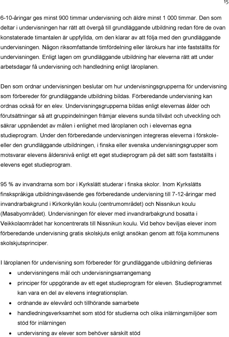 undervisningen. Någon riksomfattande timfördelning eller lärokurs har inte fastställts för undervisningen.