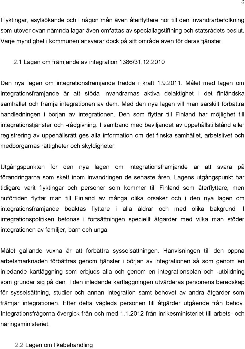 Målet med lagen om integrationsfrämjande är att stöda invandrarnas aktiva delaktighet i det finländska samhället och främja integrationen av dem.