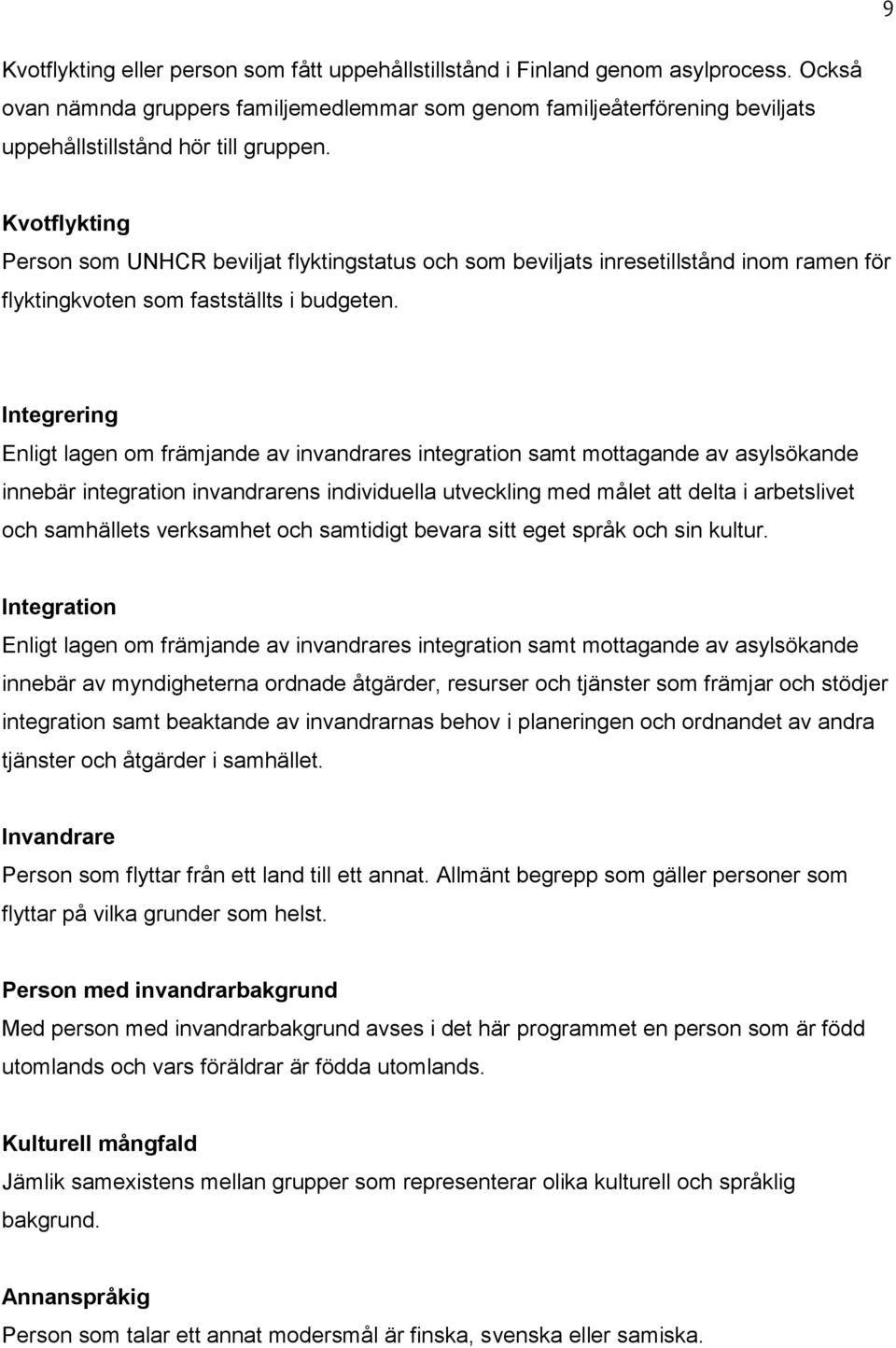 Kvotflykting Person som UNHCR beviljat flyktingstatus och som beviljats inresetillstånd inom ramen för flyktingkvoten som fastställts i budgeten.