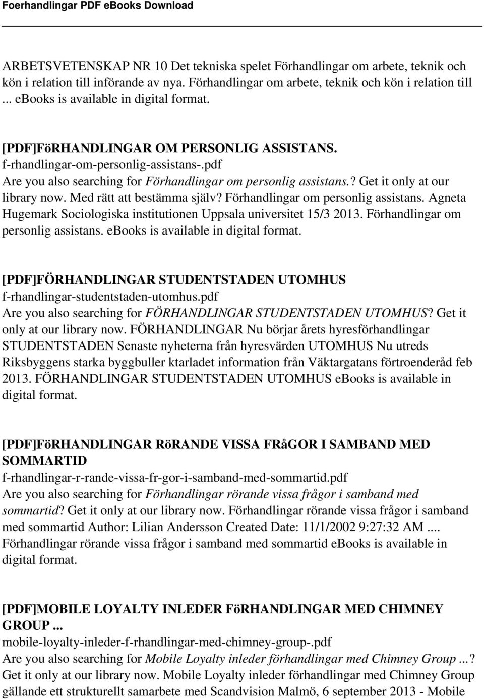 Med rätt att bestämma själv? Förhandlingar om personlig assistans. Agneta Hugemark Sociologiska institutionen Uppsala universitet 15/3 2013. Förhandlingar om personlig assistans. ebooks is available in digital format.