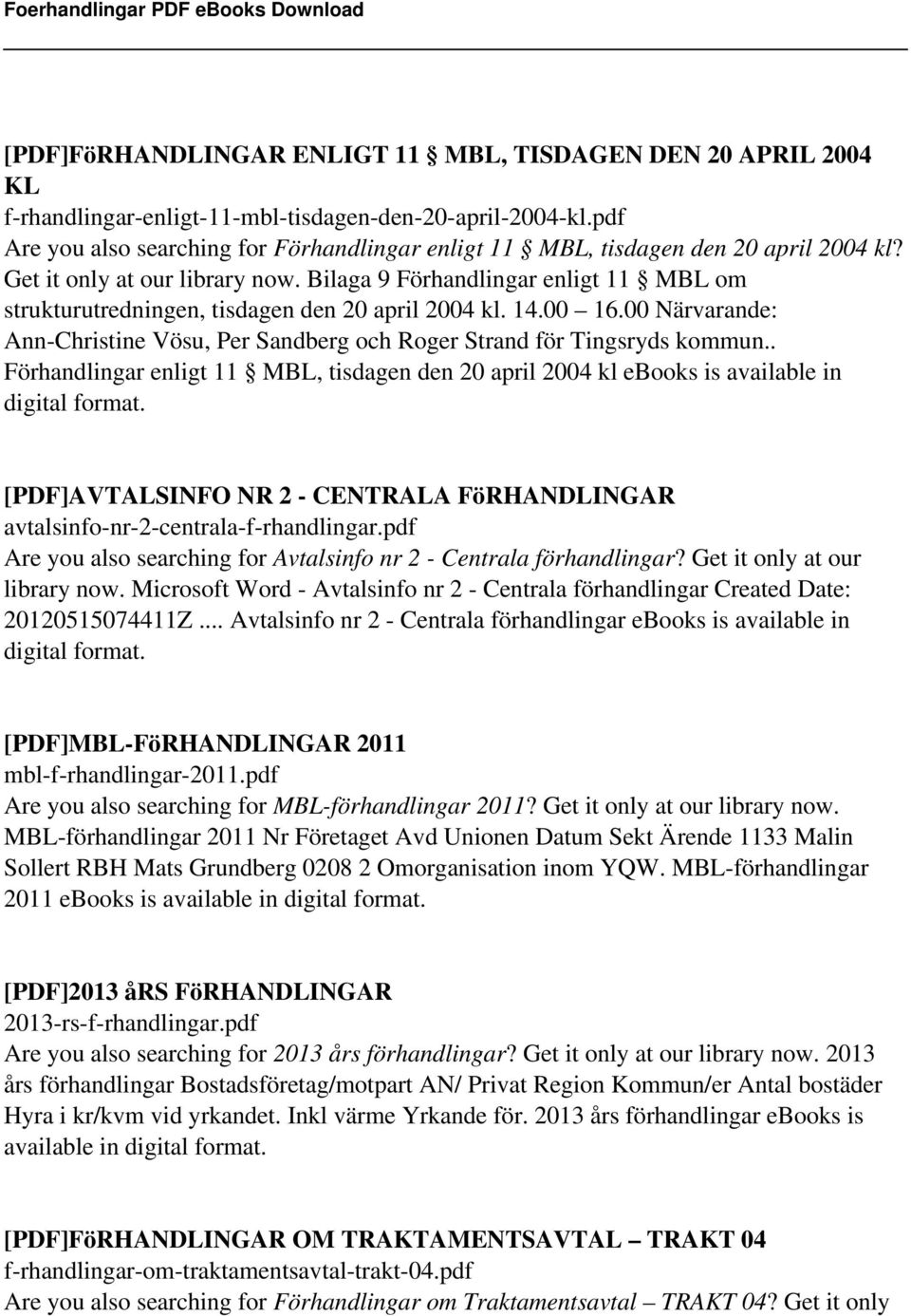 Bilaga 9 Förhandlingar enligt 11 MBL om strukturutredningen, tisdagen den 20 april 2004 kl. 14.00 16.00 Närvarande: Ann-Christine Vösu, Per Sandberg och Roger Strand för Tingsryds kommun.