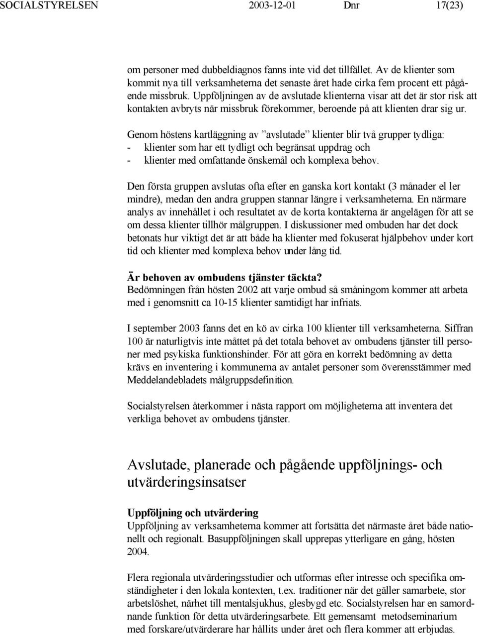 Uppföljningen av de avslutade klienterna visar att det är stor risk att kontakten avbryts när missbruk förekommer, beroende på att klienten drar sig ur.