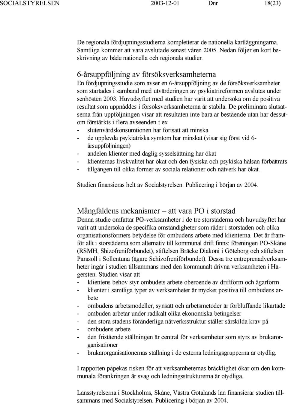 6-årsuppföljning av försöksverksamheterna En fördjupningsstudie som avser en 6-årsuppföljning av de försöksverksamheter som startades i samband med utvärderingen av psykiatrireformen avslutas under