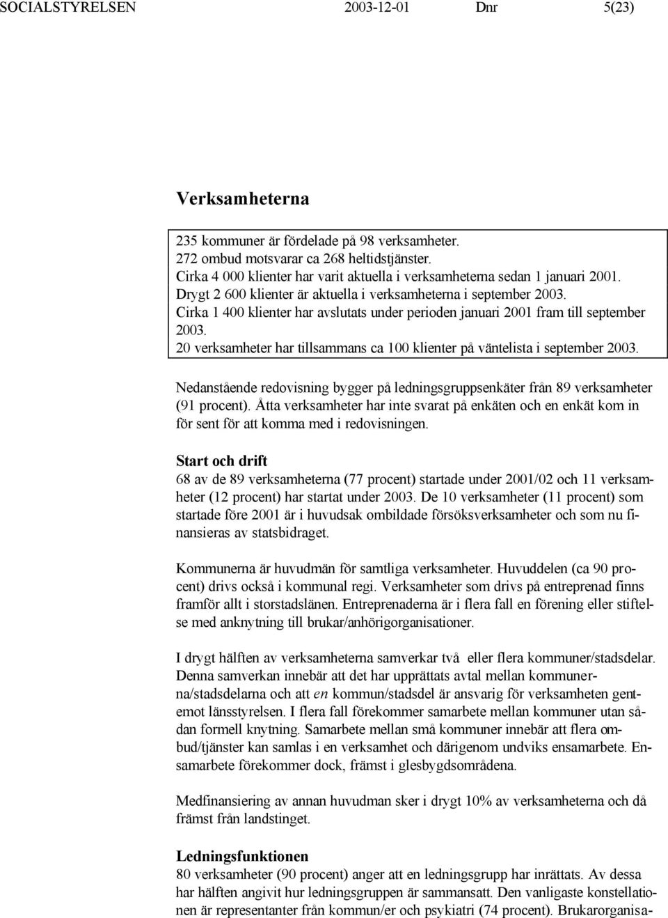 Cirka 1 400 klienter har avslutats under perioden januari 2001 fram till september 2003. 20 verksamheter har tillsammans ca 100 klienter på väntelista i september 2003.