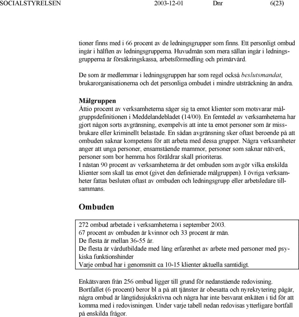 De som är medlemmar i ledningsgruppen har som regel också beslutsmandat, brukarorganisationerna och det personliga ombudet i mindre utsträckning än andra.