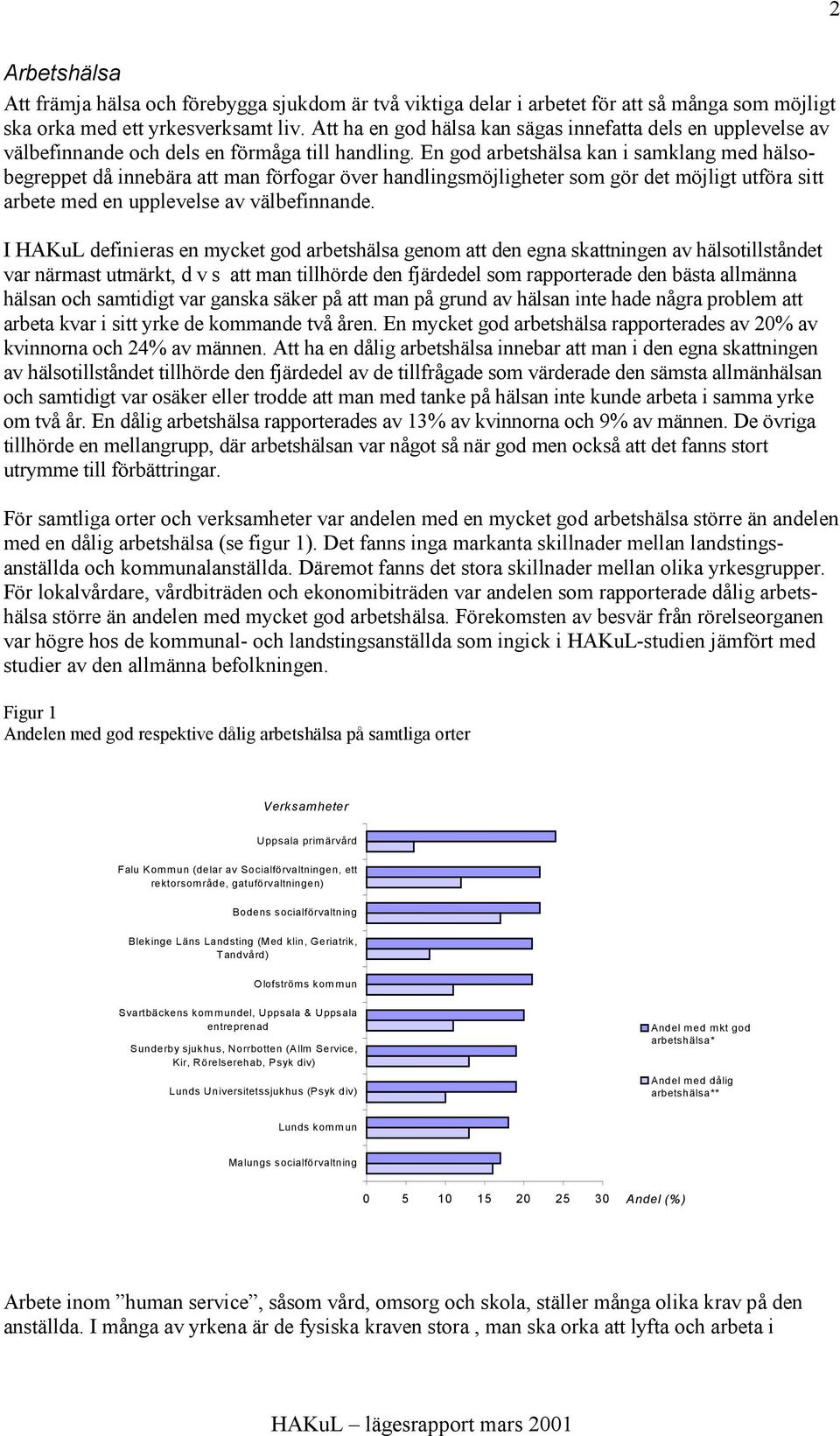 En god arbetshälsa kan i samklang med hälsobegreppet då innebära att man förfogar över handlingsmöjligheter som gör det möjligt utföra sitt arbete med en upplevelse av välbefinnande.