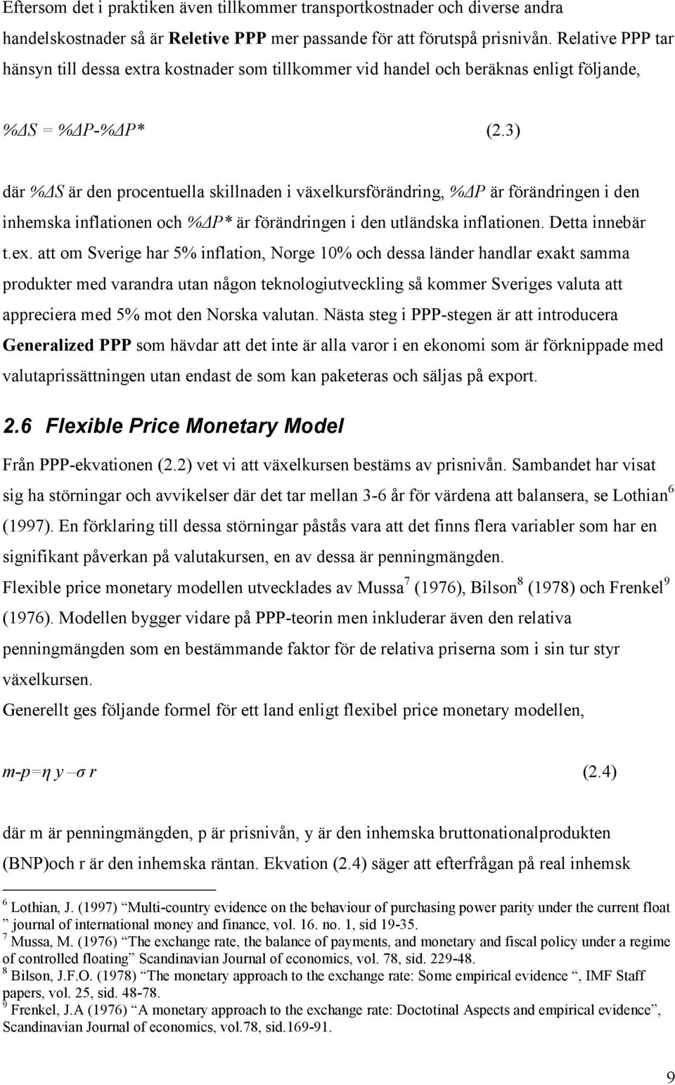 3) där % S är den procentuella skillnaden i växelkursförändring, % P är förändringen i den inhemska inflationen och % P* är förändringen i den utländska inflationen. Detta innebär t.ex.