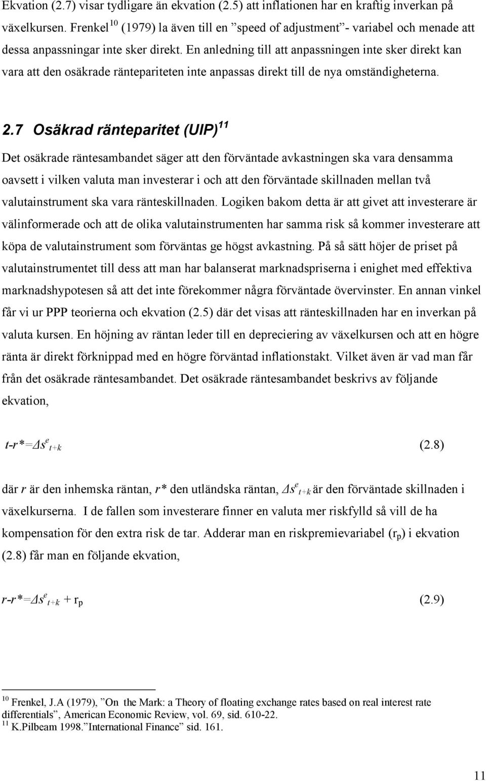 En anledning till att anpassningen inte sker direkt kan vara att den osäkrade räntepariteten inte anpassas direkt till de nya omständigheterna. 2.