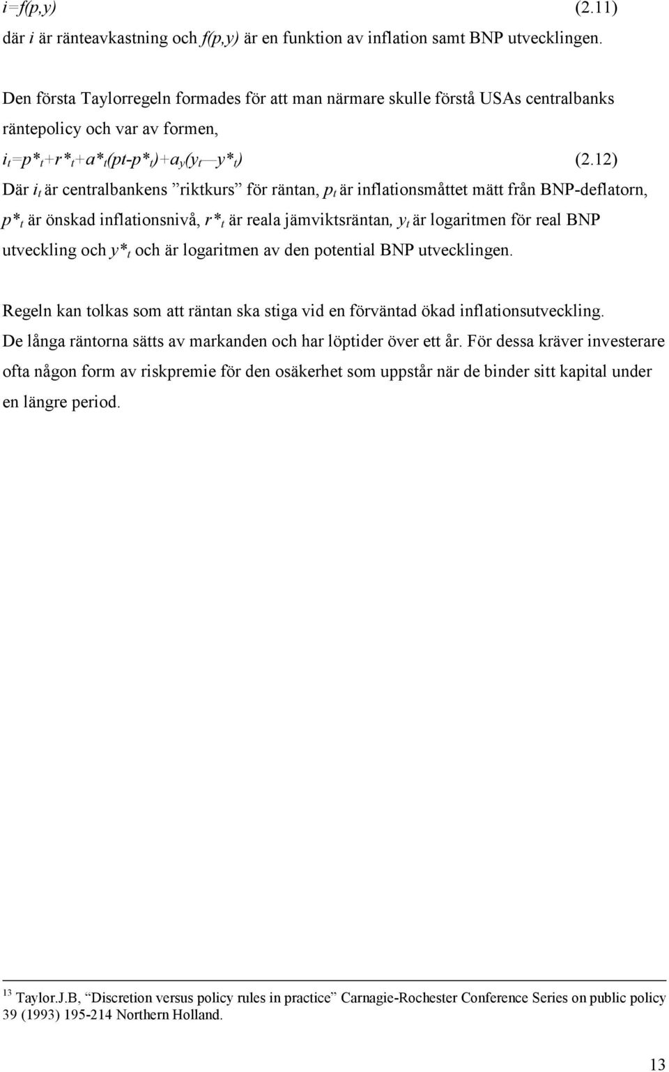 12) Där i t är centralbankens riktkurs för räntan, p t är inflationsmåttet mätt från BNP-deflatorn, p* t är önskad inflationsnivå, r* t är reala jämviktsräntan, y t är logaritmen för real BNP