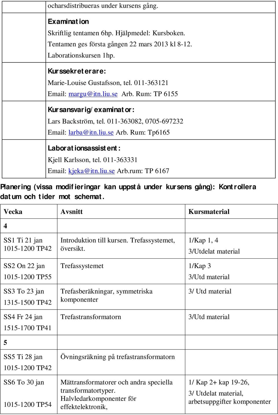 011-363331 Email: kjeka@itn.liu.se Arb.rum: TP 6167 Planering (vissa modifieringar kan uppstå under kursens gång): Kontrollera datum och tider mot schemat.