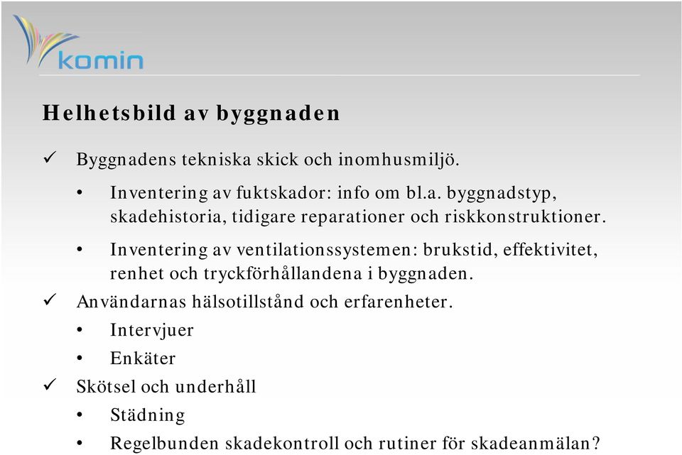 Användarnas hälsotillstånd och erfarenheter.