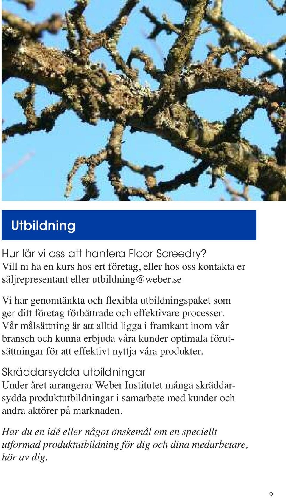 Vår målsättning är att alltid ligga i framkant inom vår bransch och kunna erbjuda våra kunder optimala förutsättningar för att effektivt nyttja våra produkter.