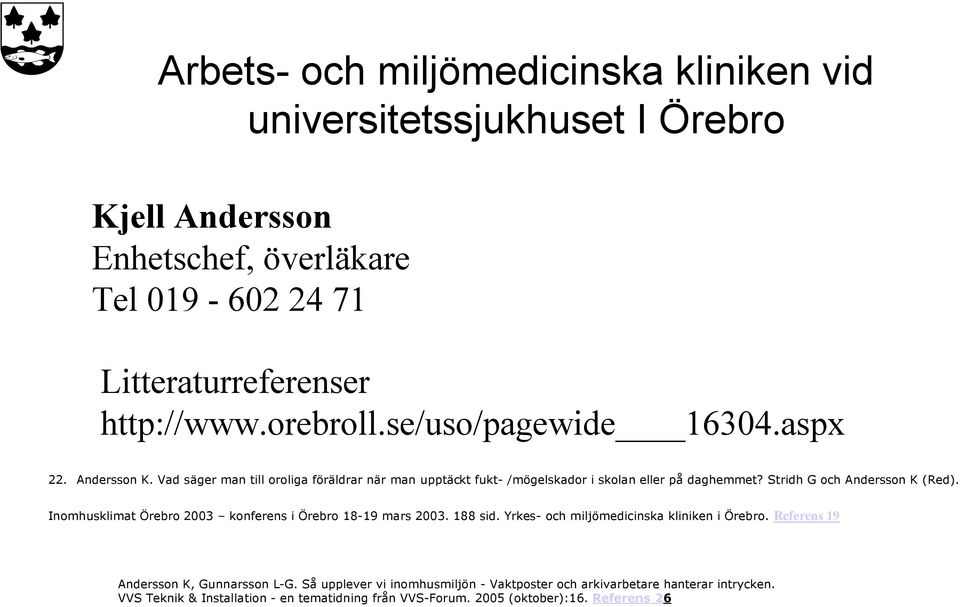 Stridh G och Andersson K (Red). Inomhusklimat Örebro 2003 konferens i Örebro 18-19 mars 2003. 188 sid. Yrkes- och miljömedicinska kliniken i Örebro.