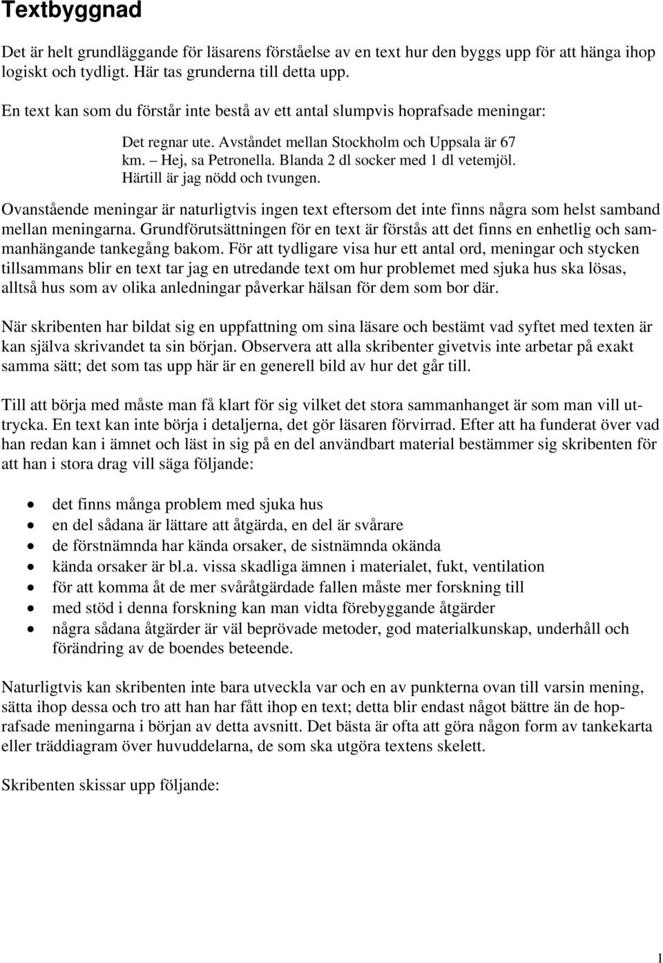 Blanda 2 dl socker med 1 dl vetemjöl. Härtill är jag nödd och tvungen. Ovanstående meningar är naturligtvis ingen text eftersom det inte finns några som helst samband mellan meningarna.