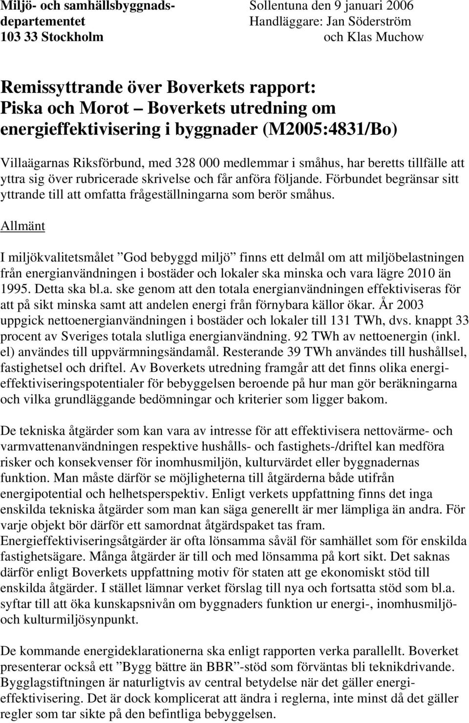 följande. Förbundet begränsar sitt yttrande till att omfatta frågeställningarna som berör småhus.