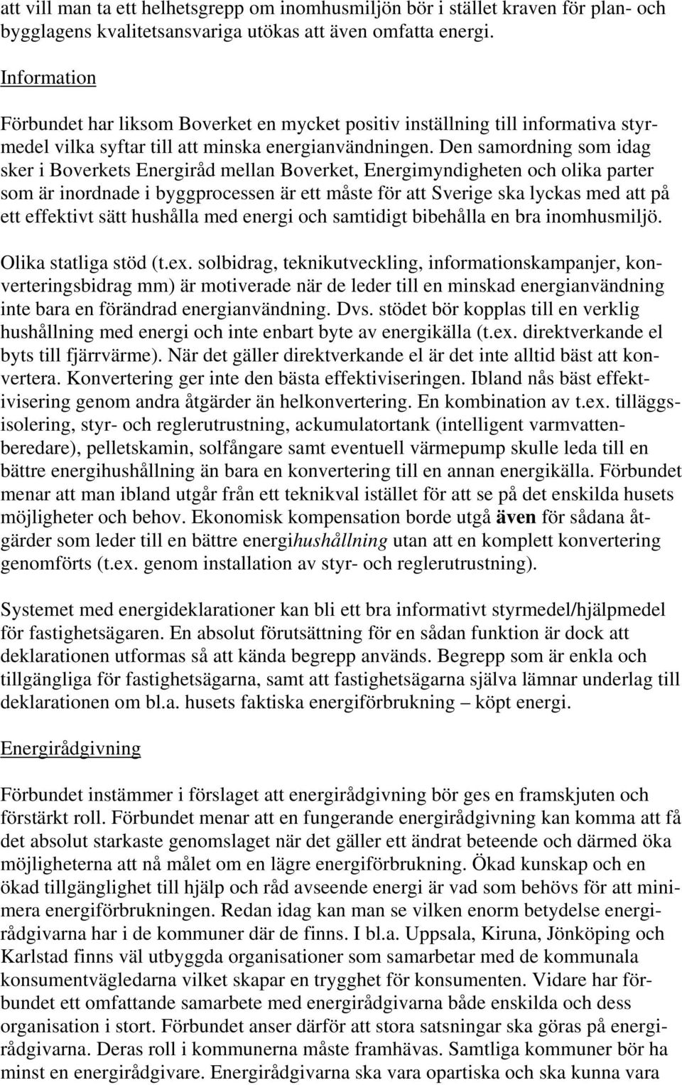 Den samordning som idag sker i Boverkets Energiråd mellan Boverket, Energimyndigheten och olika parter som är inordnade i byggprocessen är ett måste för att Sverige ska lyckas med att på ett