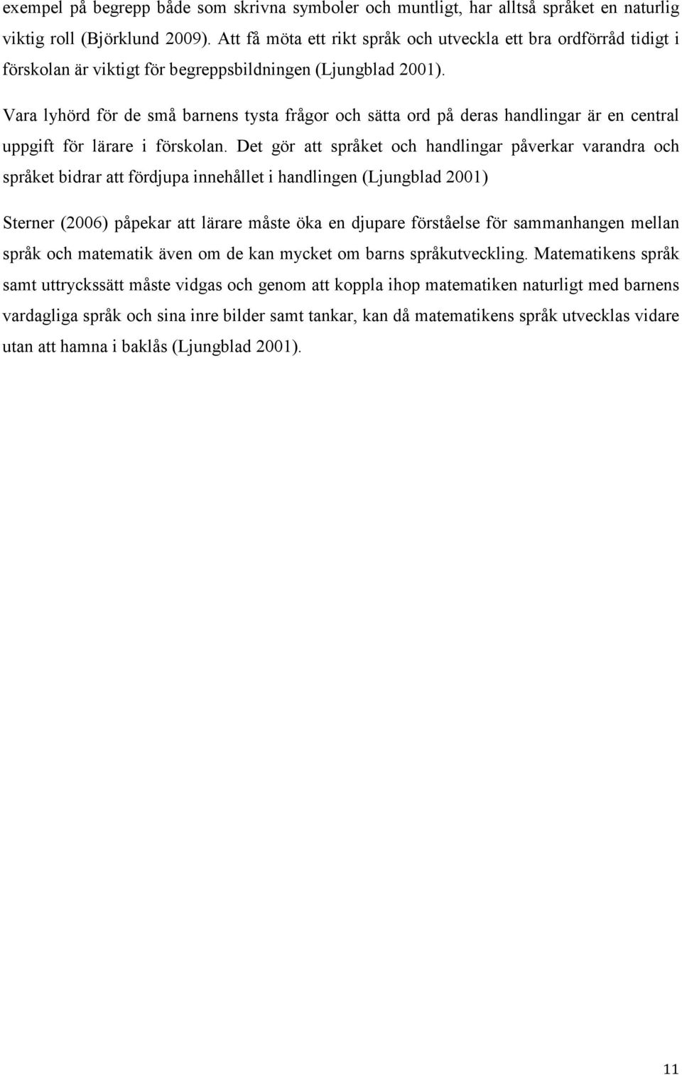 Vara lyhörd för de små barnens tysta frågor och sätta ord på deras handlingar är en central uppgift för lärare i förskolan.