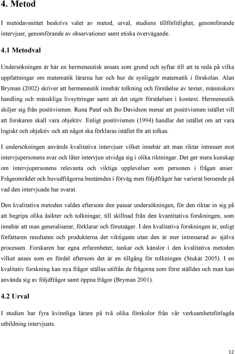 Alan Bryman (2002) skriver att hermeneutik innebär tolkning och förståelse av texter, människors handling och mänskliga livsyttringar samt att det utgör förståelsen i kontext.