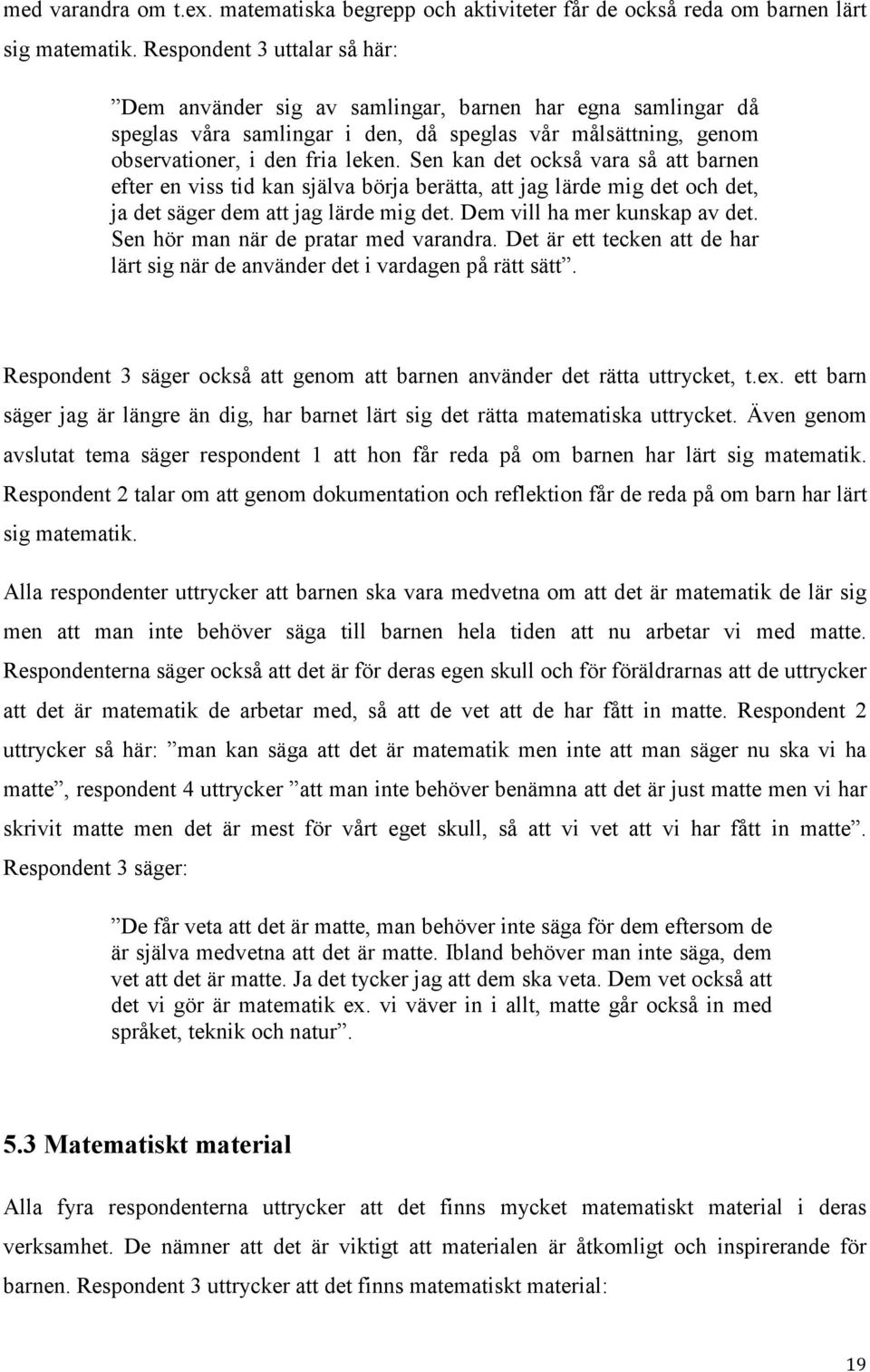 Sen kan det också vara så att barnen efter en viss tid kan själva börja berätta, att jag lärde mig det och det, ja det säger dem att jag lärde mig det. Dem vill ha mer kunskap av det.