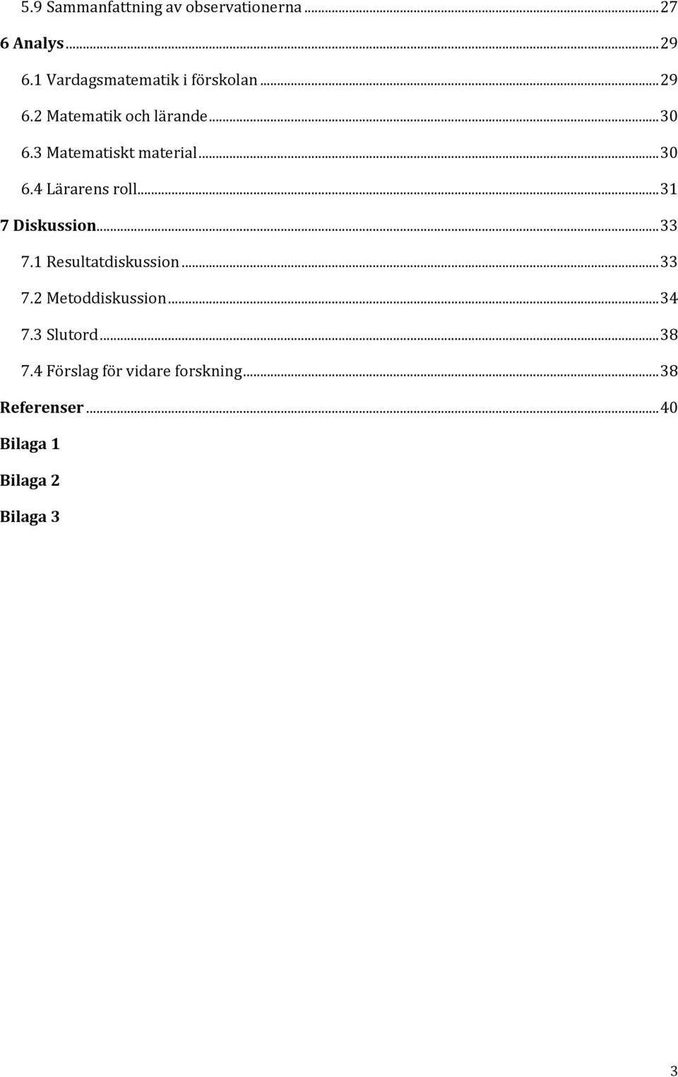 3 Matematiskt material... 30 6.4 Lärarens roll... 31 7 Diskussion... 33 7.