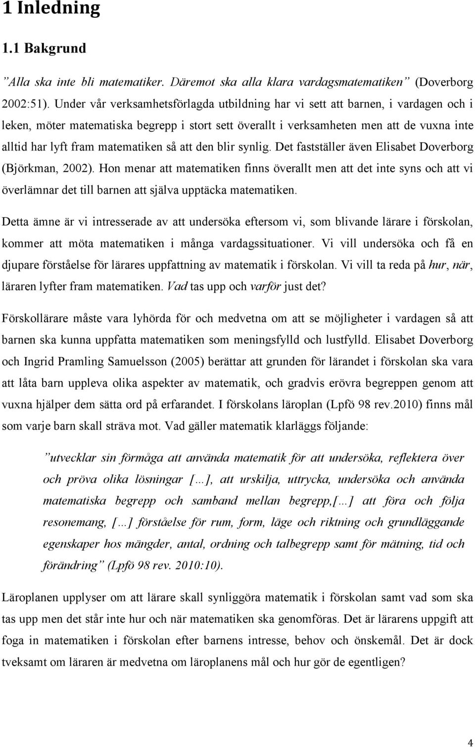 matematiken så att den blir synlig. Det fastställer även Elisabet Doverborg (Björkman, 2002).