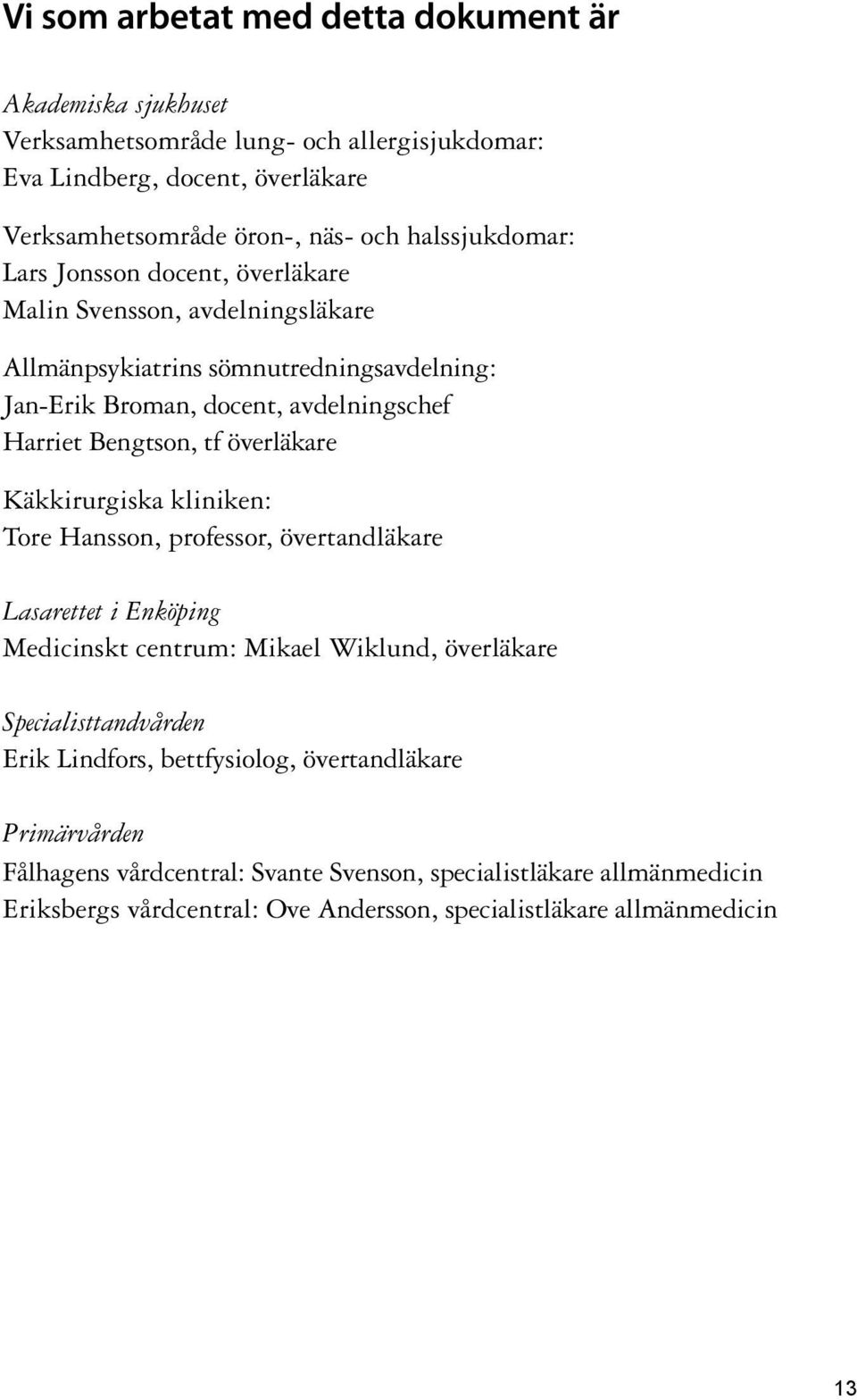 Bengtson, tf överläkare Käkkirurgiska kliniken: Tore Hansson, professor, övertandläkare Lasarettet i Enköping Medicinskt centrum: Mikael Wiklund, överläkare Specialisttandvården