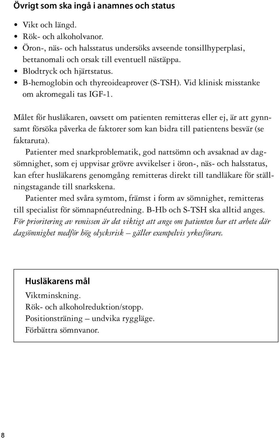 Målet för husläkaren, oavsett om patienten remitteras eller ej, är att gynnsamt försöka påverka de faktorer som kan bidra till patientens besvär (se faktaruta).