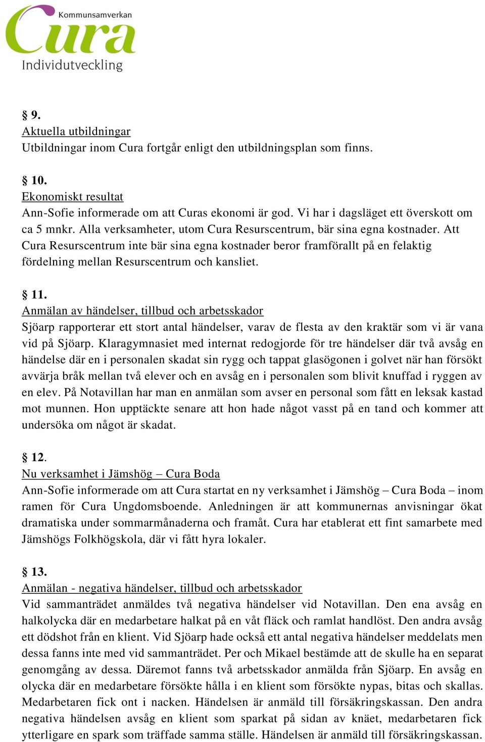 Att Cura Resurscentrum inte bär sina egna kostnader beror framförallt på en felaktig fördelning mellan Resurscentrum och kansliet. 11.