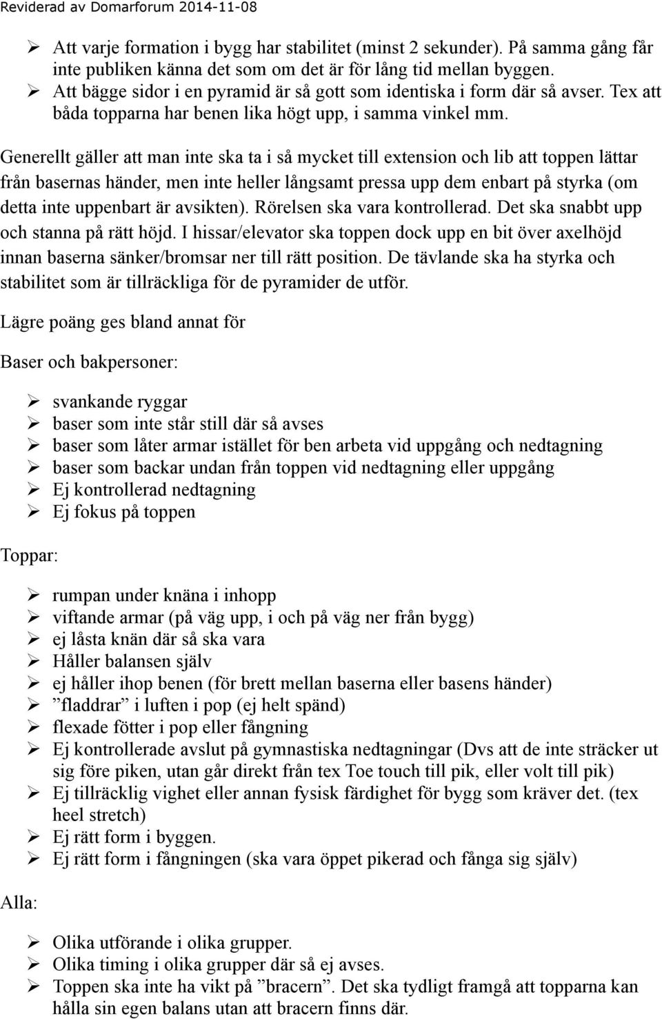 Generellt gäller att man inte ska ta i så mycket till extension och lib att toppen lättar från basernas händer, men inte heller långsamt pressa upp dem enbart på styrka (om detta inte uppenbart är