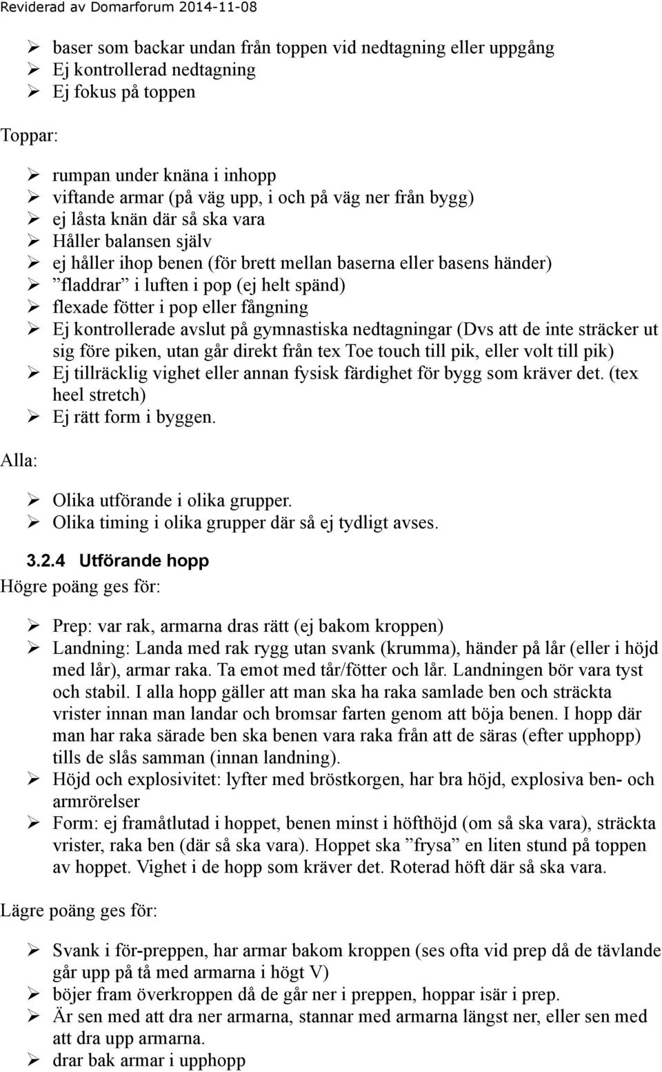 fångning Ej kontrollerade avslut på gymnastiska nedtagningar (Dvs att de inte sträcker ut sig före piken, utan går direkt från tex Toe touch till pik, eller volt till pik) Ej tillräcklig vighet eller