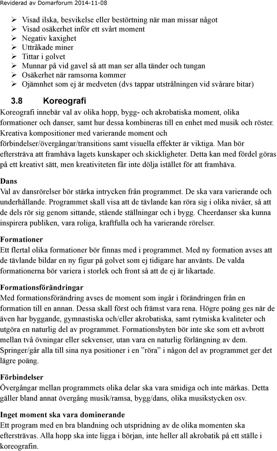 8 Koreografi Koreografi innebär val av olika hopp, bygg- och akrobatiska moment, olika formationer och danser, samt hur dessa kombineras till en enhet med musik och röster.